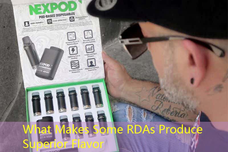 What Makes Some RDAs Produce Superior Flavor