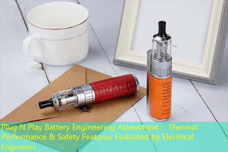 Plug N Play Battery Engineering Assessment： Thermal Performance & Safety Features Evaluated by Electrical Engineers