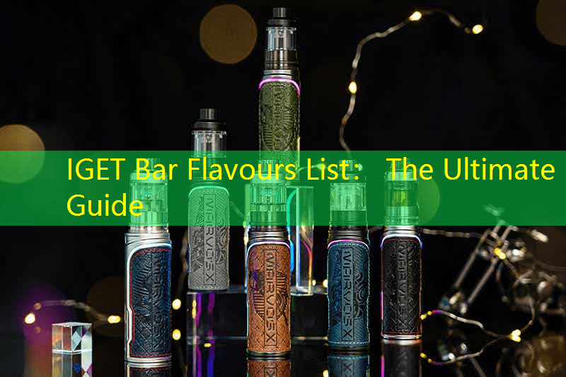 IGET Bar Flavours List： The Ultimate Guide