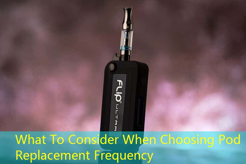 What To Consider When Choosing Pod Replacement Frequency