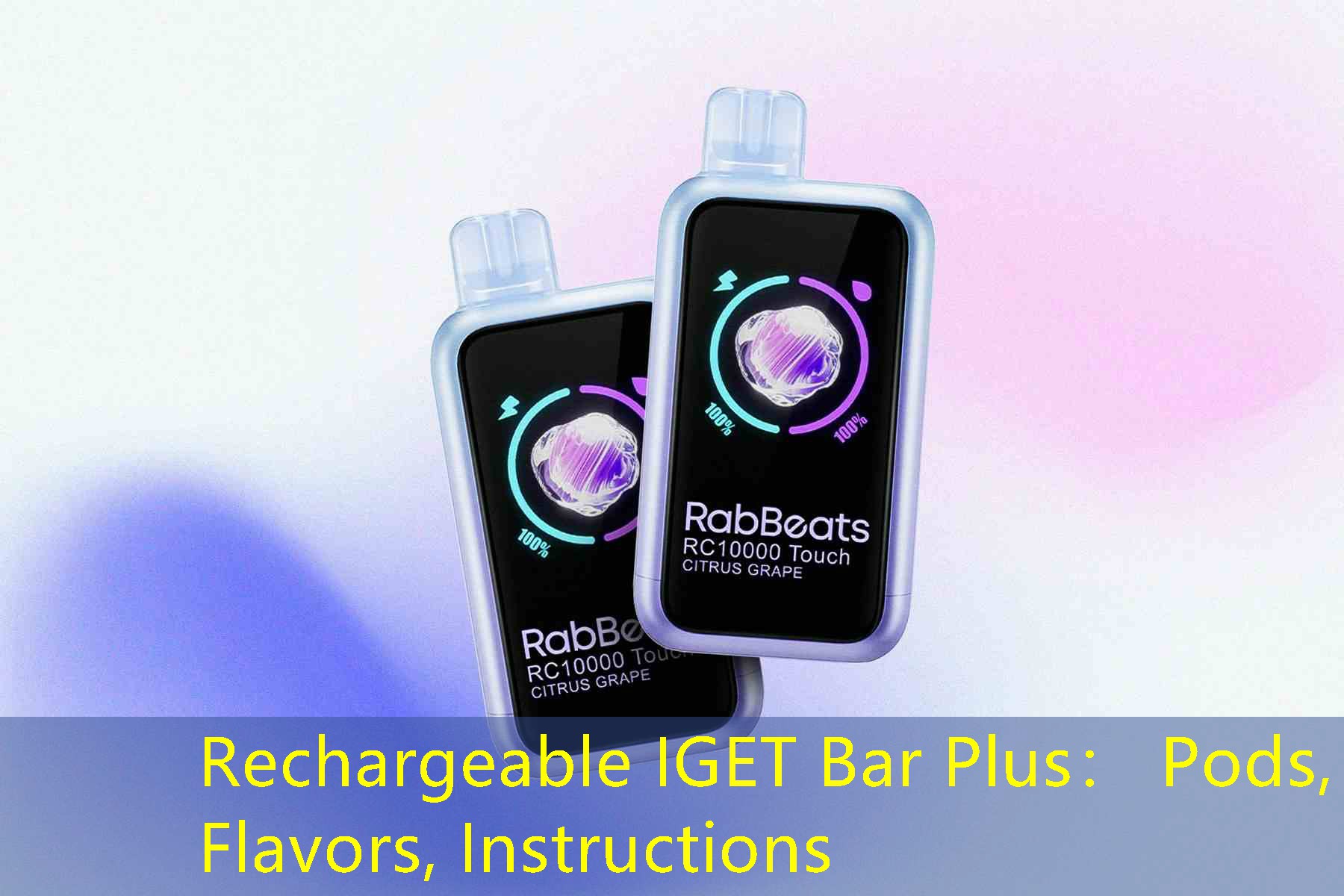 Rechargeable IGET Bar Plus： Pods, Flavors, Instructions