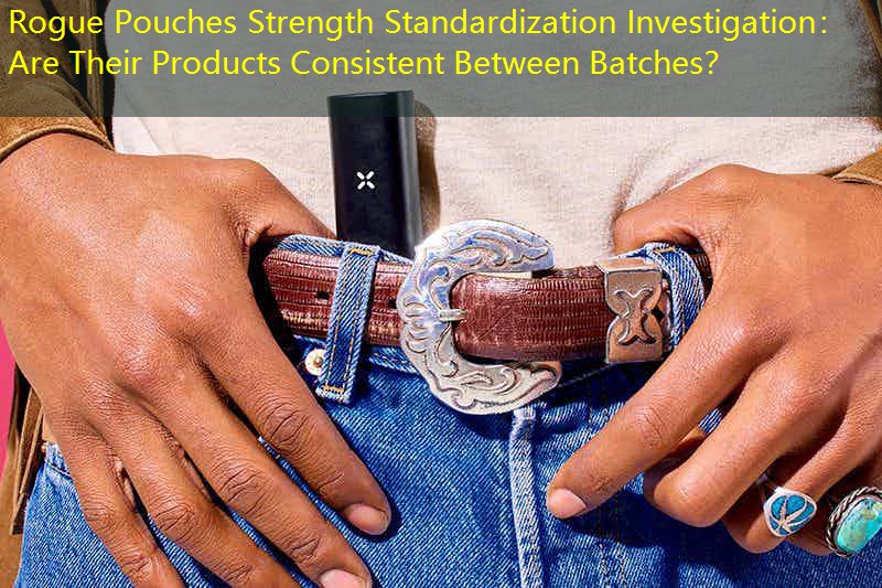 Rogue Pouches Strength Standardization Investigation： Are Their Products Consistent Between Batches？