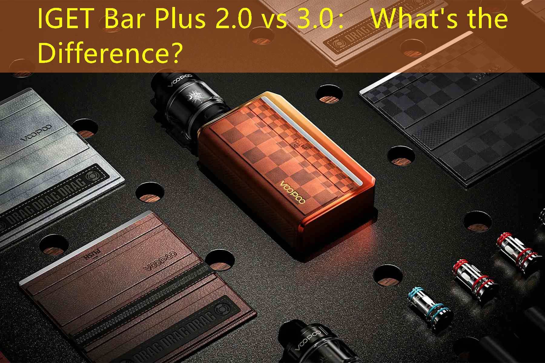 IGET Bar Plus 2.0 vs 3.0： What's the Difference？