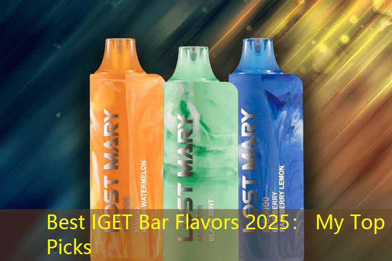 Best IGET Bar Flavors 2025： My Top Picks