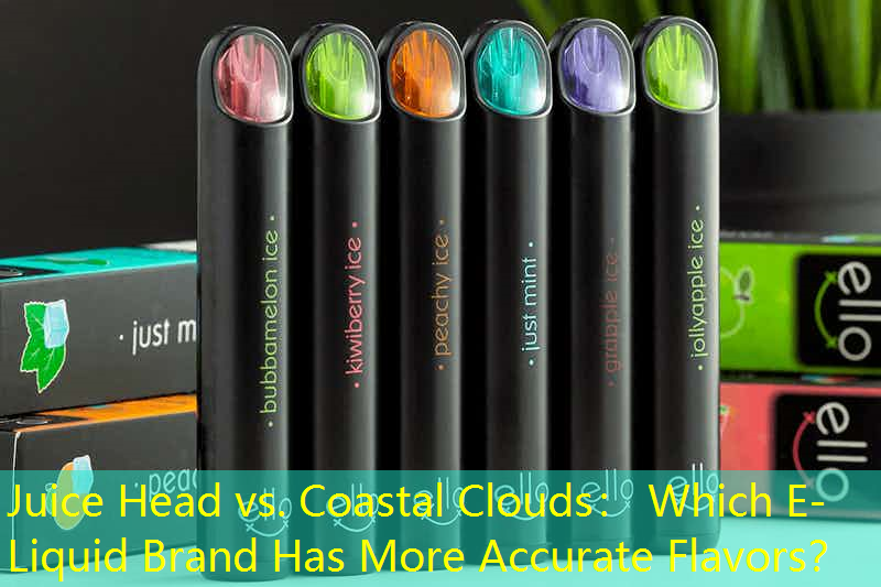 Juice Head vs. Coastal Clouds： Which E-Liquid Brand Has More Accurate Flavors？