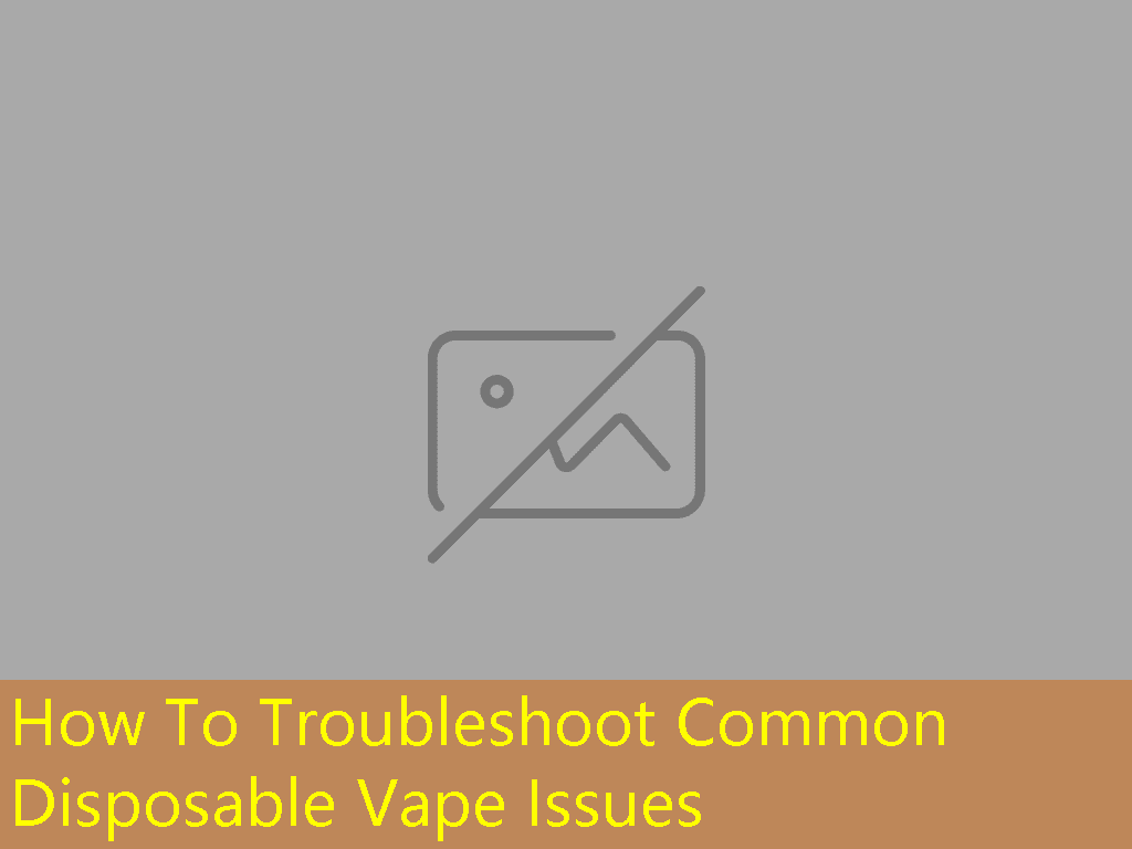 How To Troubleshoot Common Disposable Vape Issues