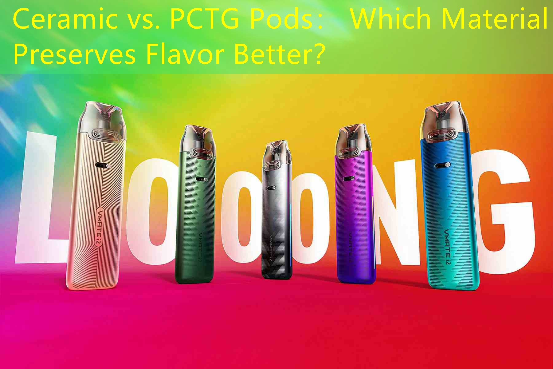 Ceramic vs. PCTG Pods： Which Material Preserves Flavor Better？