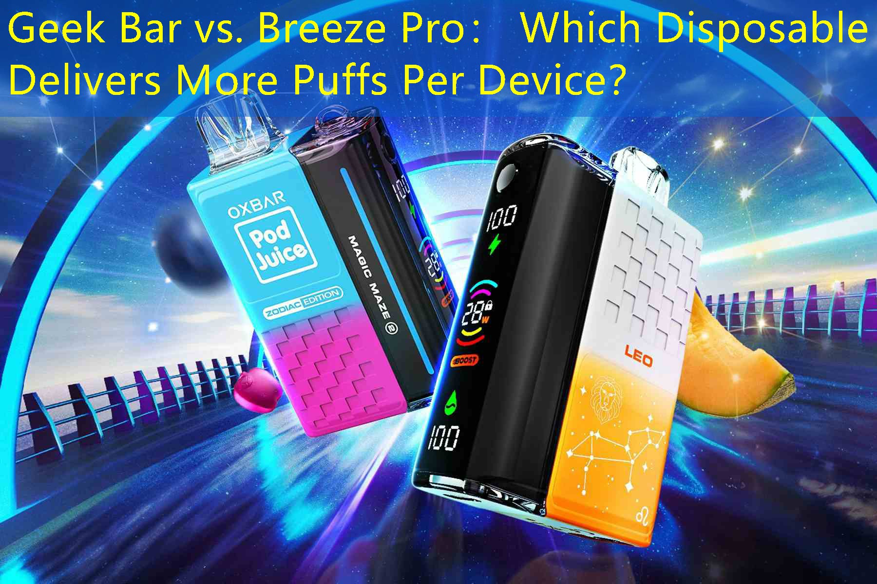 Geek Bar vs. Breeze Pro： Which Disposable Delivers More Puffs Per Device？