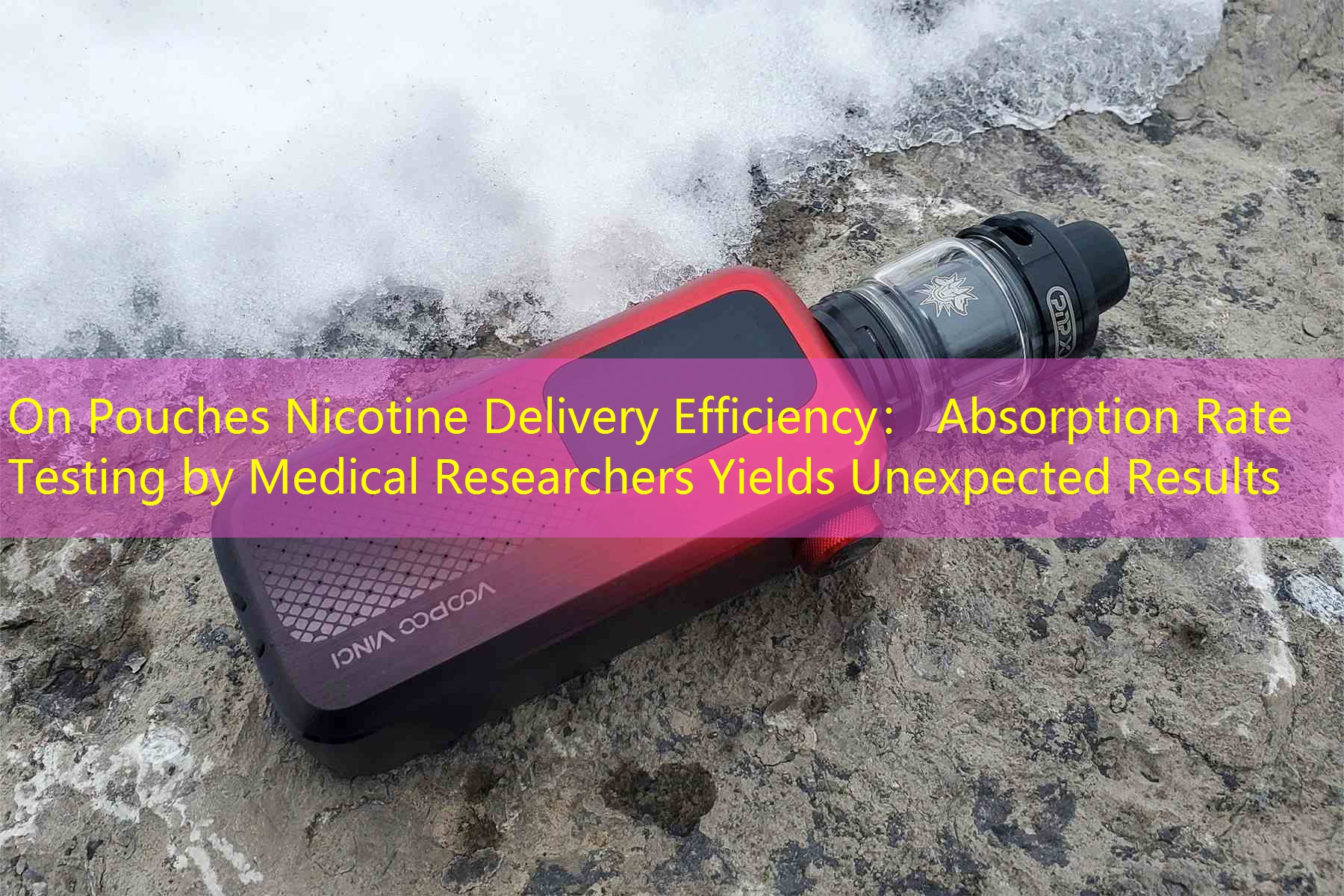 On Pouches Nicotine Delivery Efficiency： Absorption Rate Testing by Medical Researchers Yields Unexpected Results