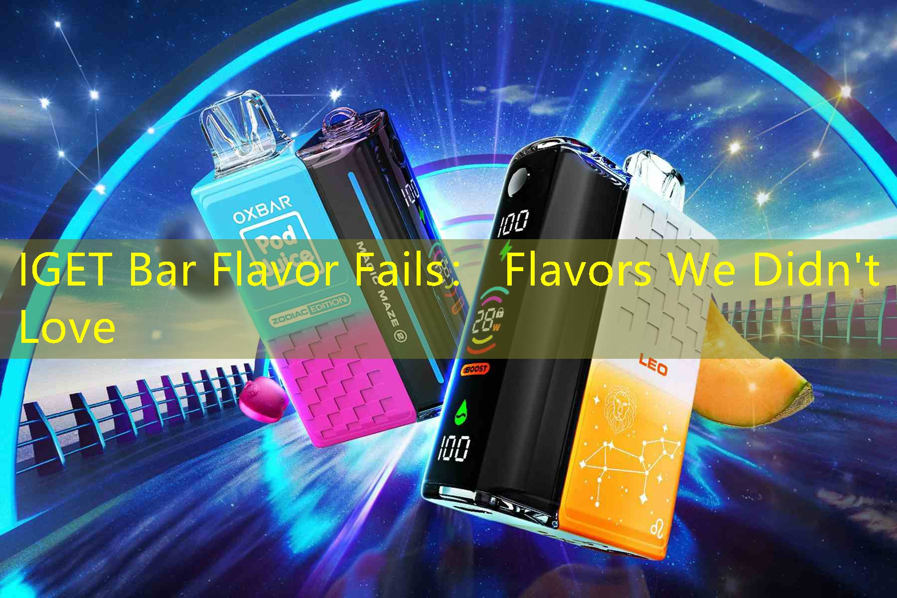 IGET Bar Flavor Fails： Flavors We Didn't Love