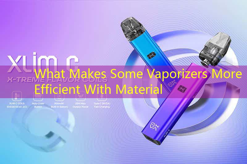 What Makes Some Vaporizers More Efficient With Material