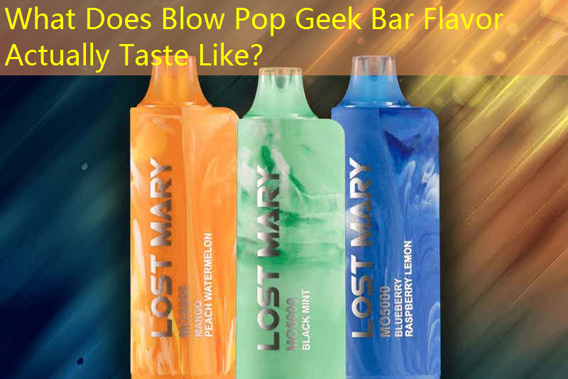 What Does Blow Pop Geek Bar Flavor Actually Taste Like？