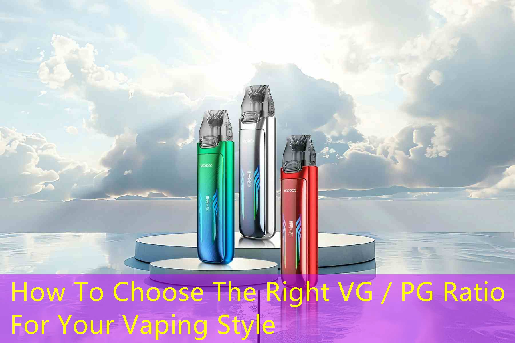 How To Choose The Right VG／PG Ratio For Your Vaping Style