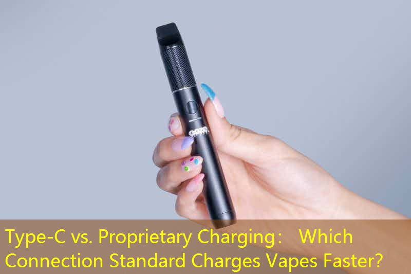 Type-C vs. Proprietary Charging： Which Connection Standard Charges Vapes Faster？