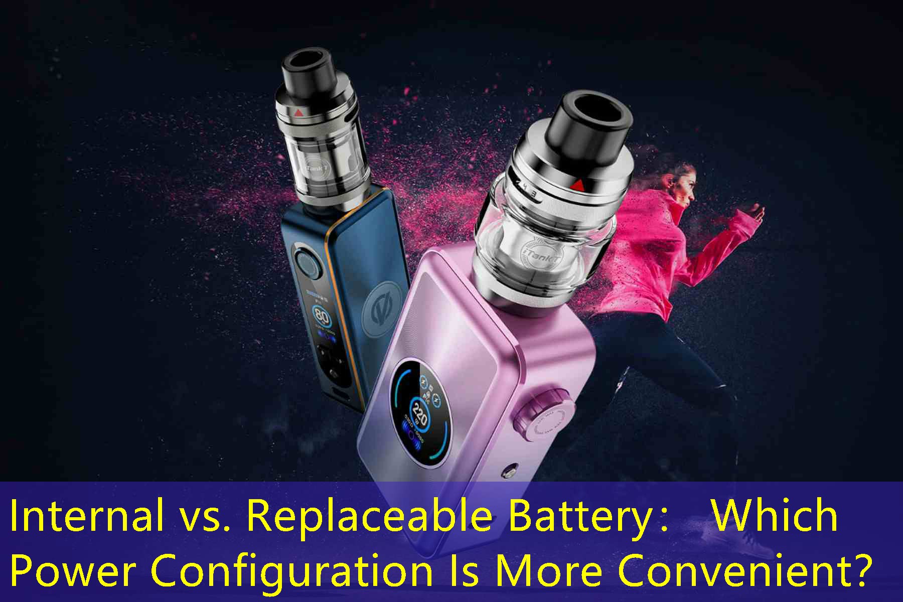 Internal vs. Replaceable Battery： Which Power Configuration Is More Convenient？