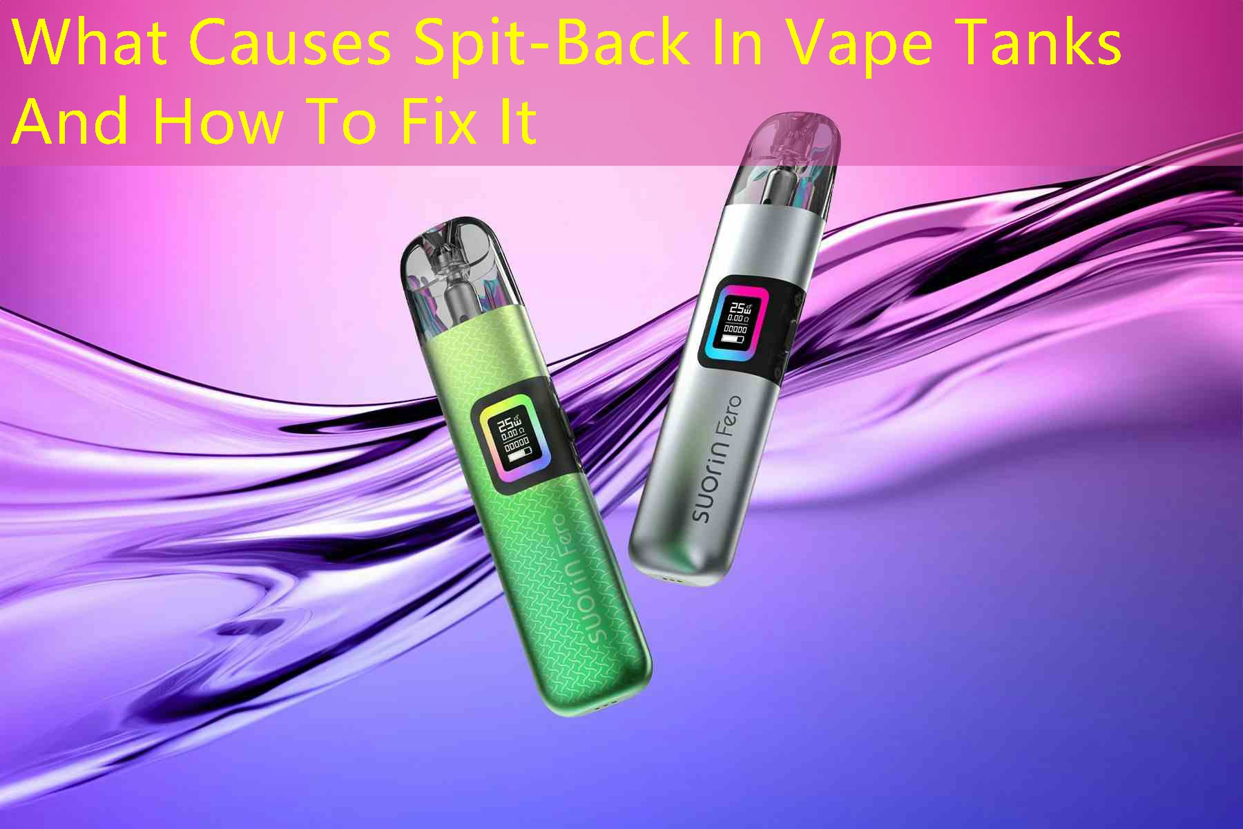 What Causes Spit-Back In Vape Tanks And How To Fix It