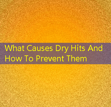 What Causes Dry Hits And How To Prevent Them