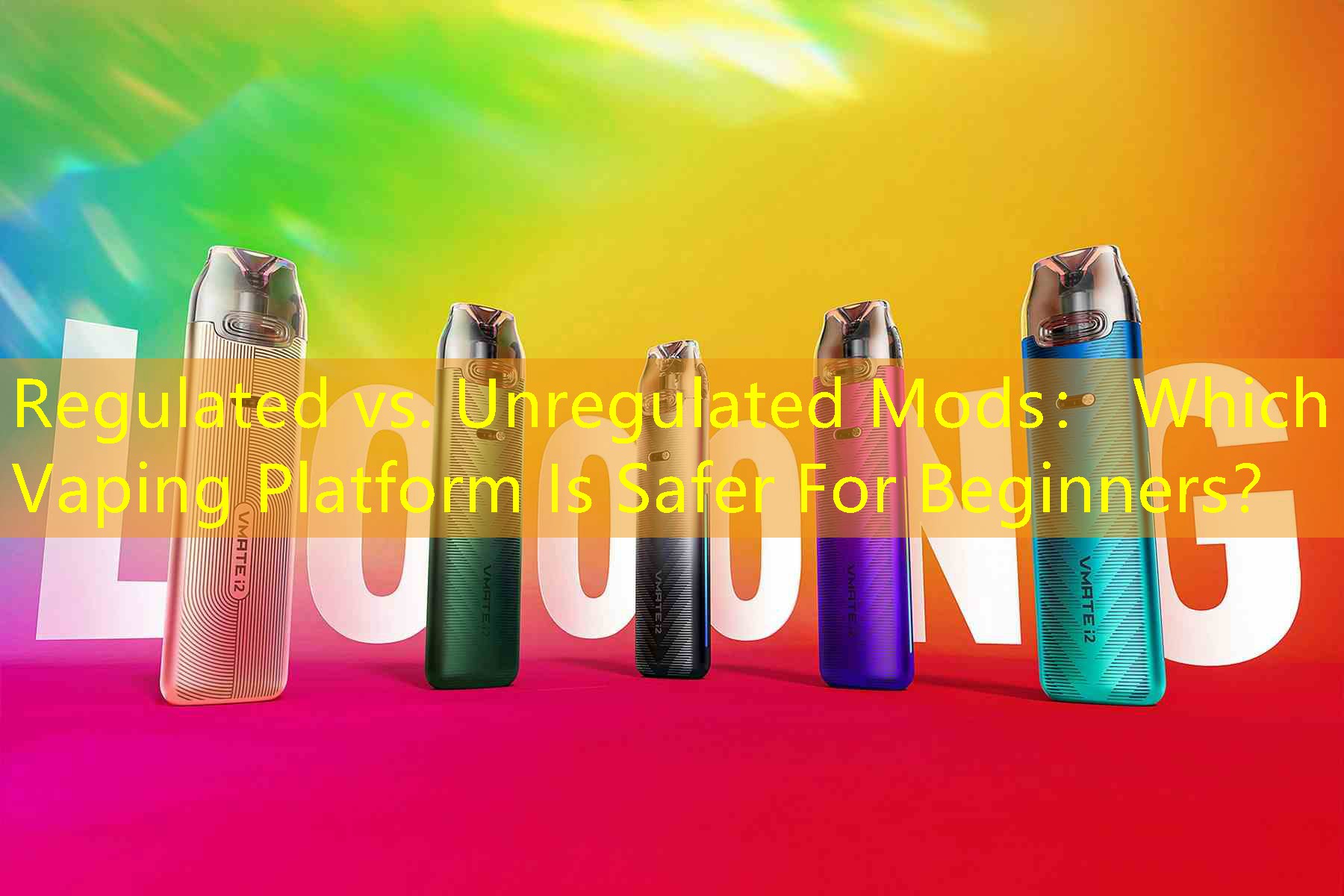 Regulated vs. Unregulated Mods： Which Vaping Platform Is Safer For Beginners？