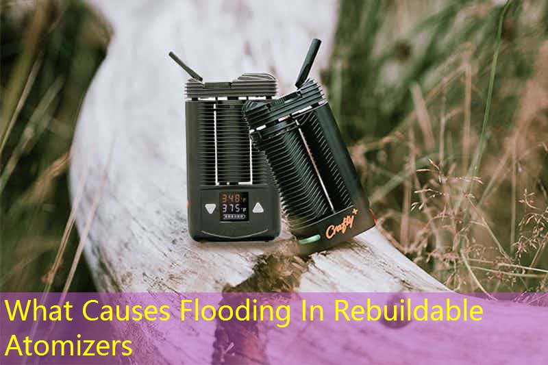 What Causes Flooding In Rebuildable Atomizers