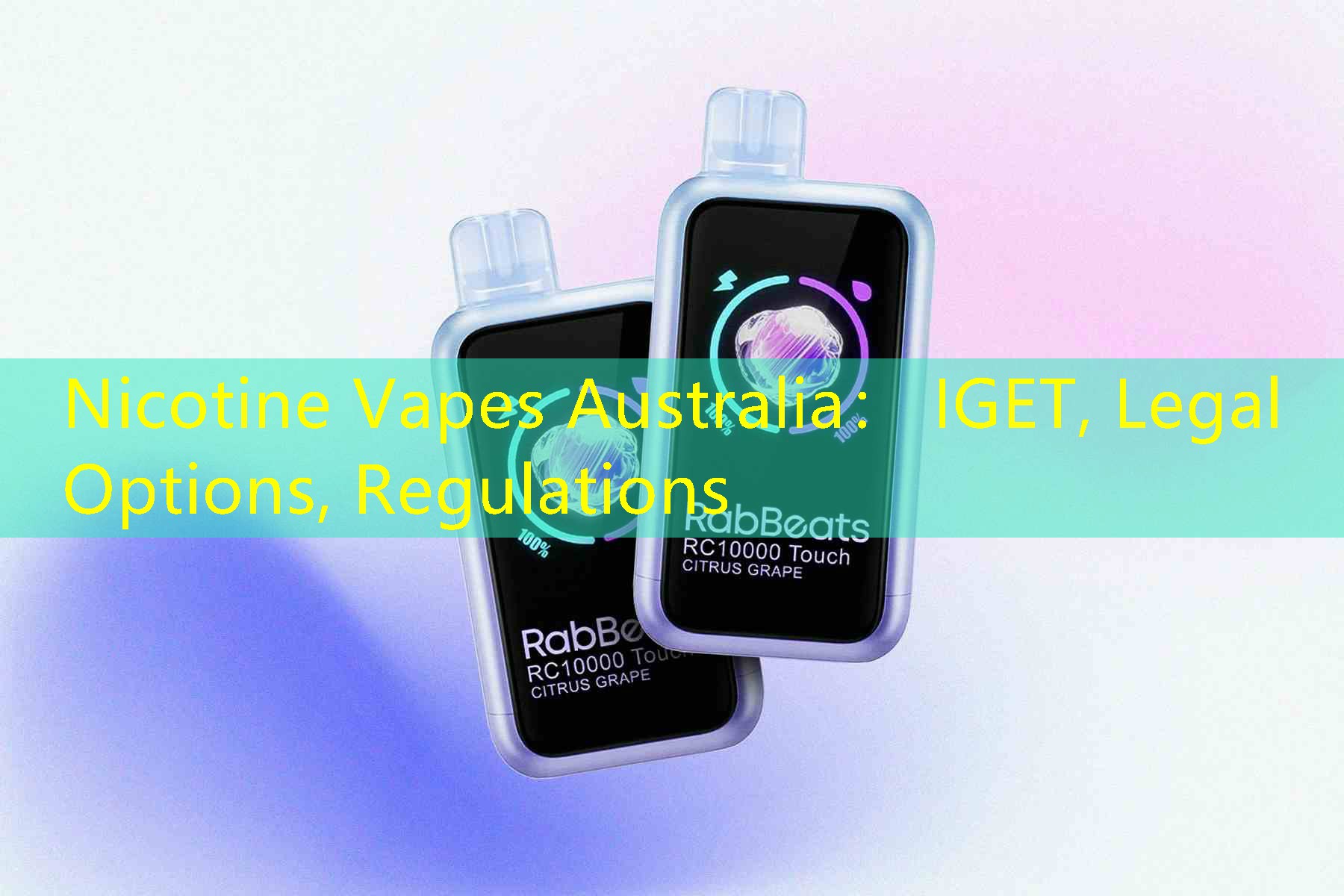 Nicotine Vapes Australia： IGET, Legal Options, Regulations