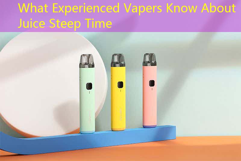 What Experienced Vapers Know About Juice Steep Time