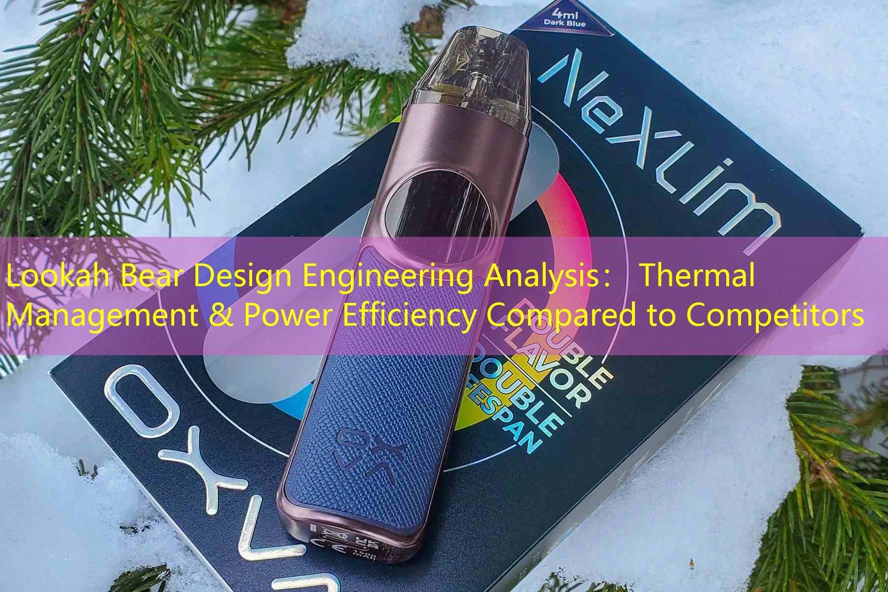 Lookah Bear Design Engineering Analysis： Thermal Management & Power Efficiency Compared to Competitors