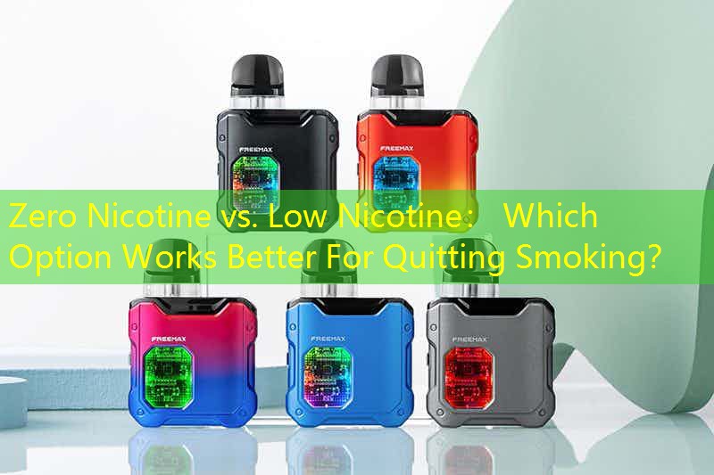 Zero Nicotine vs. Low Nicotine： Which Option Works Better For Quitting Smoking？