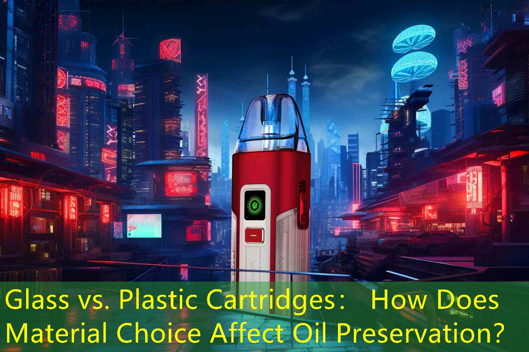 Glass vs. Plastic Cartridges： How Does Material Choice Affect Oil Preservation？