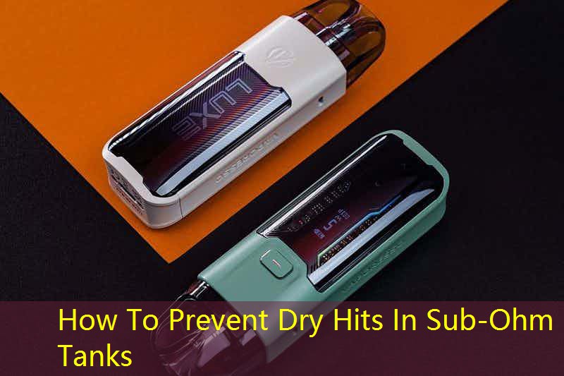 How To Prevent Dry Hits In Sub-Ohm Tanks