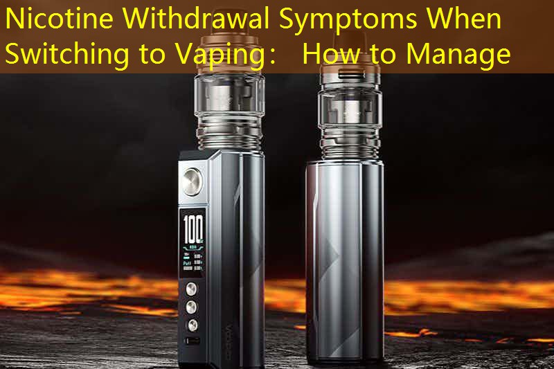 Nicotine Withdrawal Symptoms When Switching to Vaping： How to Manage