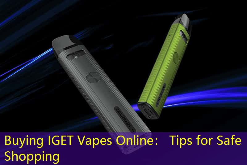 Buying IGET Vapes Online： Tips for Safe Shopping