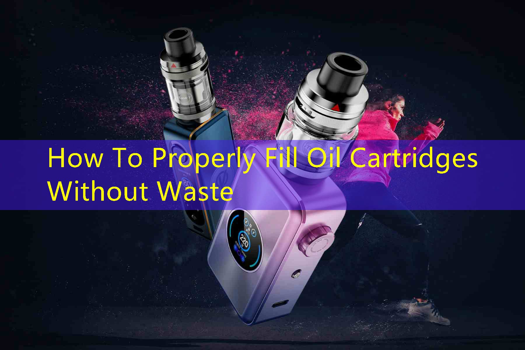 How To Properly Fill Oil Cartridges Without Waste