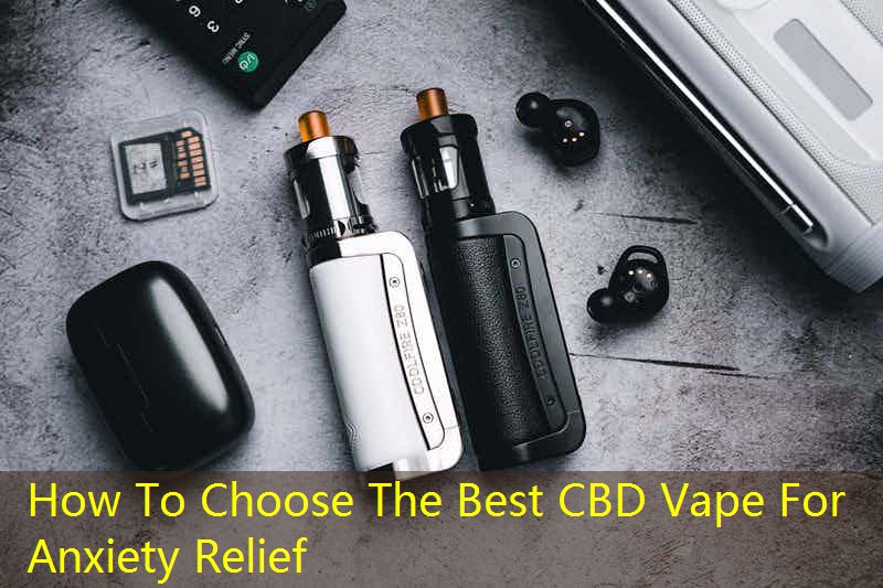 How To Choose The Best CBD Vape For Anxiety Relief