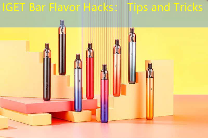 IGET Bar Flavor Hacks： Tips and Tricks