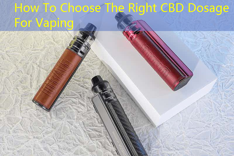 How To Choose The Right CBD Dosage For Vaping