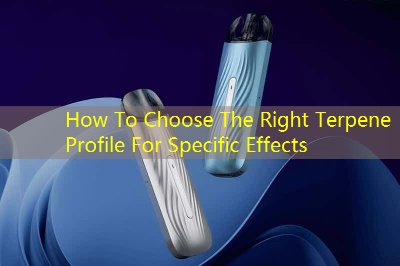 How To Choose The Right Terpene Profile For Specific Effects