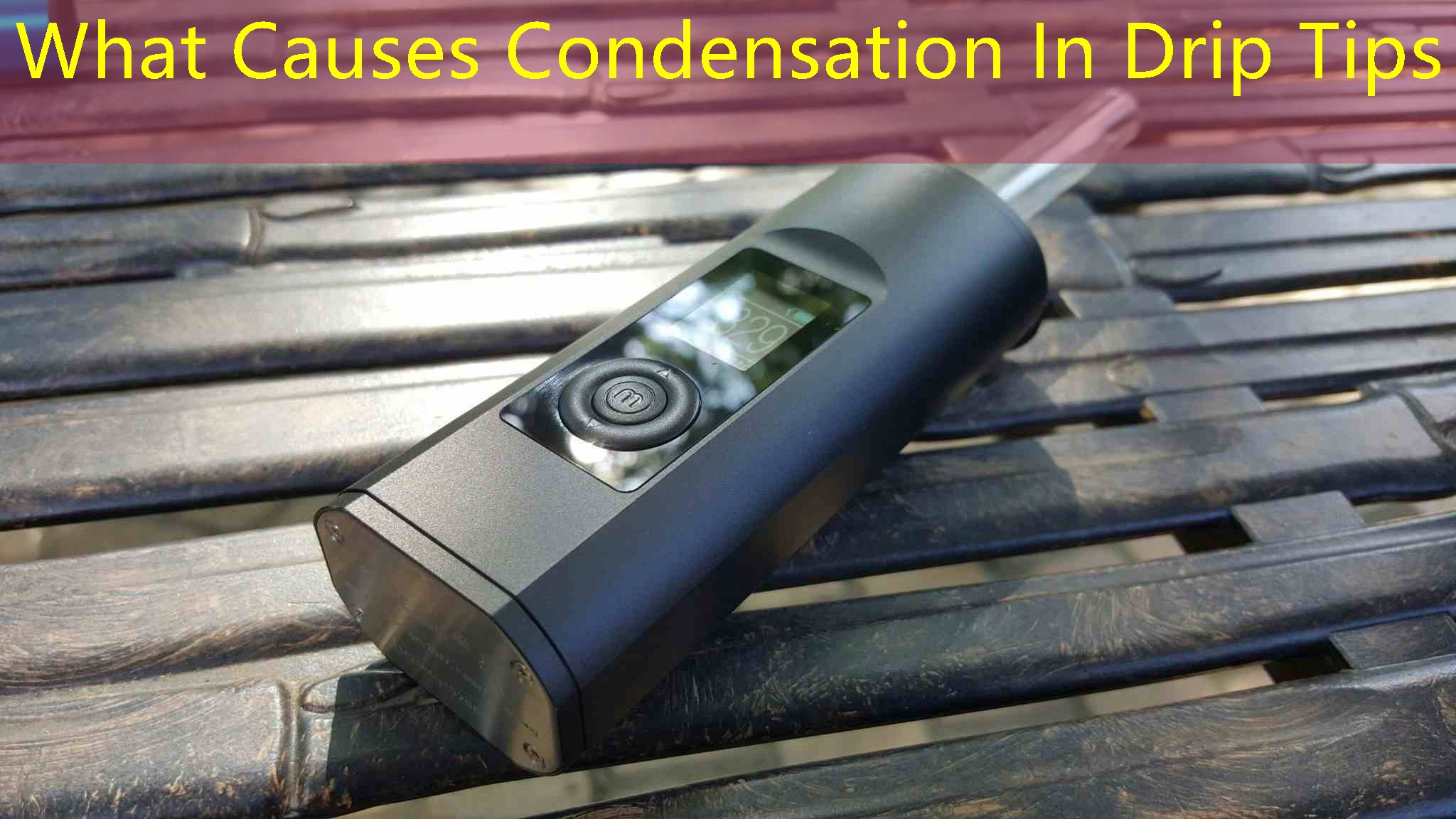 What Causes Condensation In Drip Tips