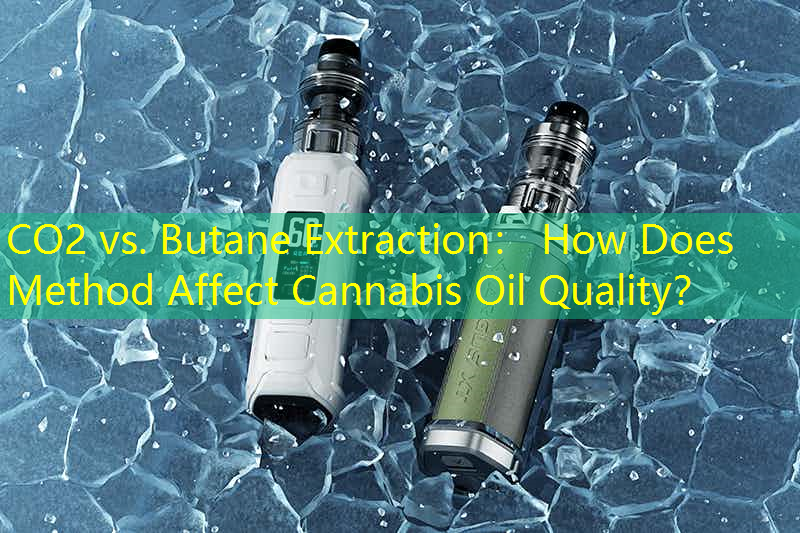 CO2 vs. Butane Extraction： How Does Method Affect Cannabis Oil Quality？