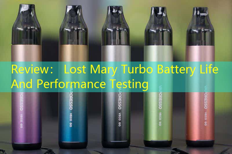 Review： Lost Mary Turbo Battery Life And Performance Testing