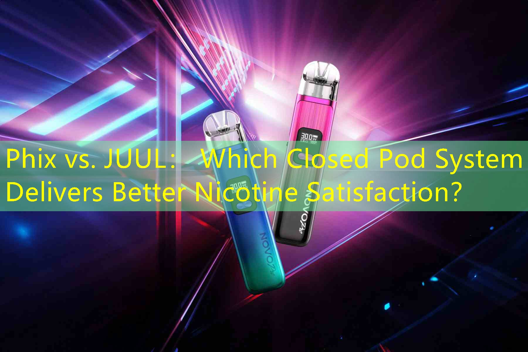 Phix vs. JUUL： Which Closed Pod System Delivers Better Nicotine Satisfaction？