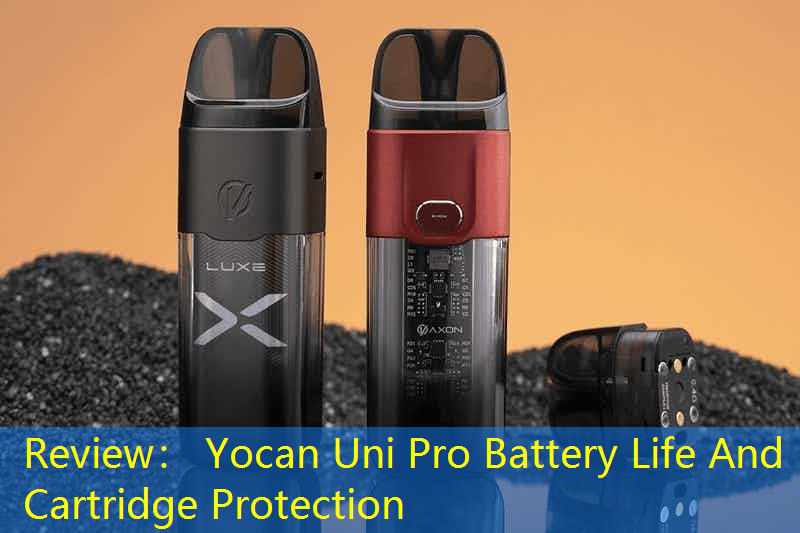 Review： Yocan Uni Pro Battery Life And Cartridge Protection