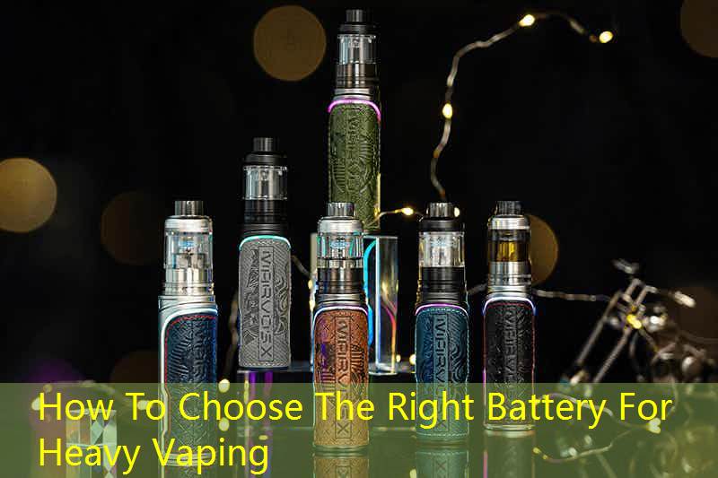 How To Choose The Right Battery For Heavy Vaping