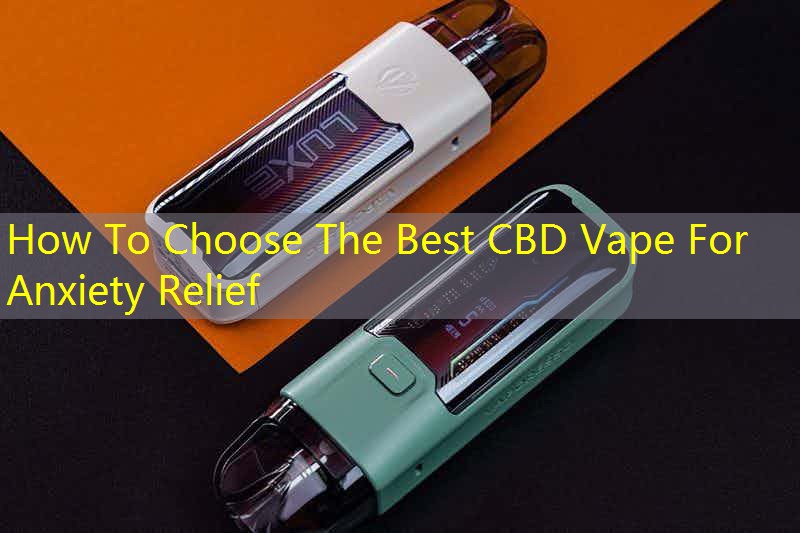 How To Choose The Best CBD Vape For Anxiety Relief