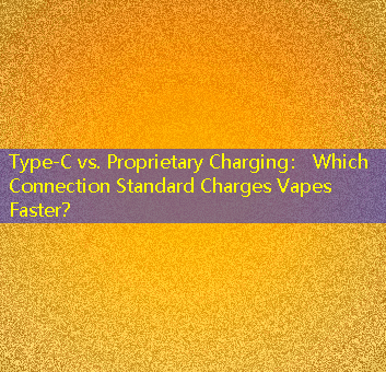 Type-C vs. Proprietary Charging： Which Connection Standard Charges Vapes Faster？