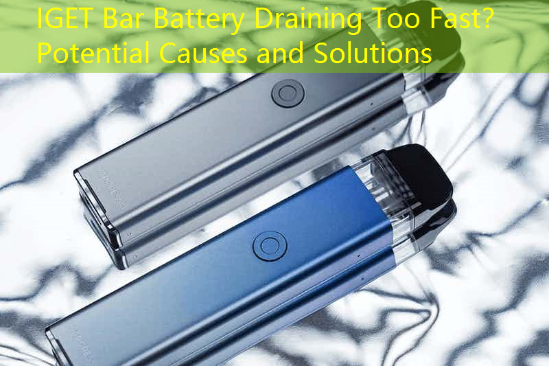 IGET Bar Battery Draining Too Fast？ Potential Causes and Solutions