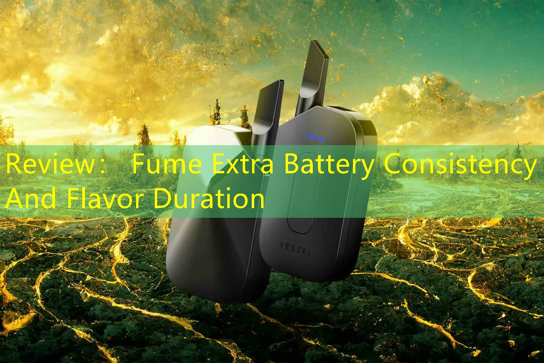 Review： Fume Extra Battery Consistency And Flavor Duration