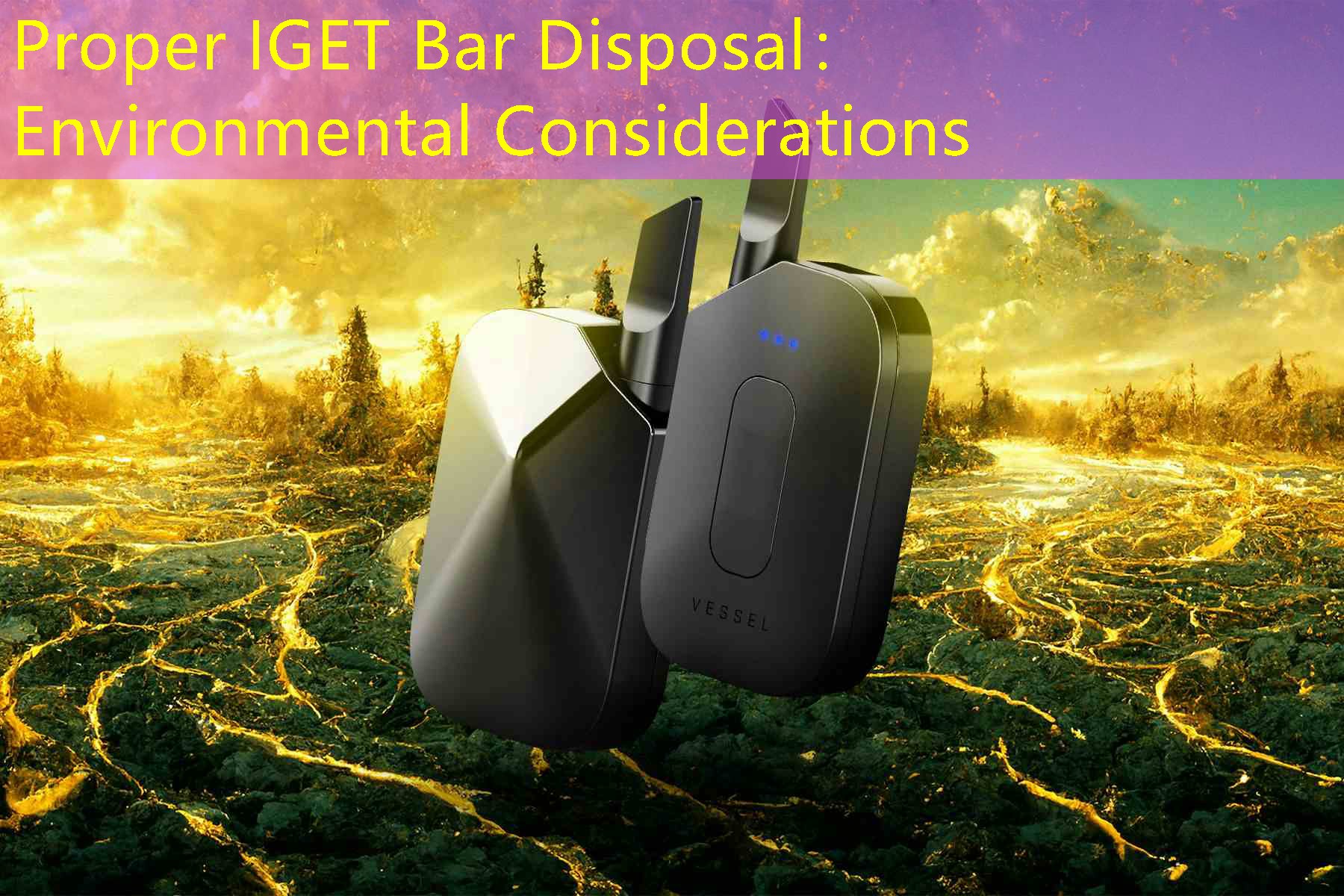 Proper IGET Bar Disposal： Environmental Considerations