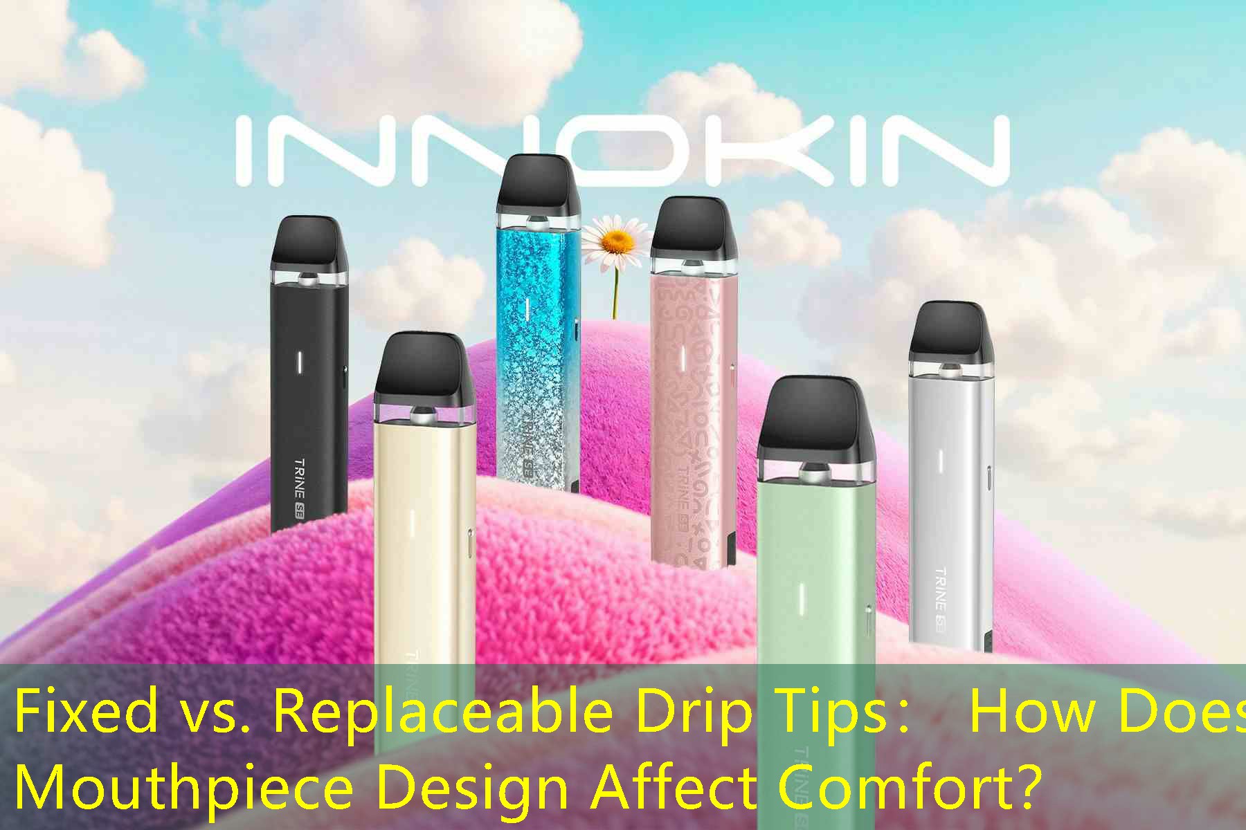 Fixed vs. Replaceable Drip Tips： How Does Mouthpiece Design Affect Comfort？