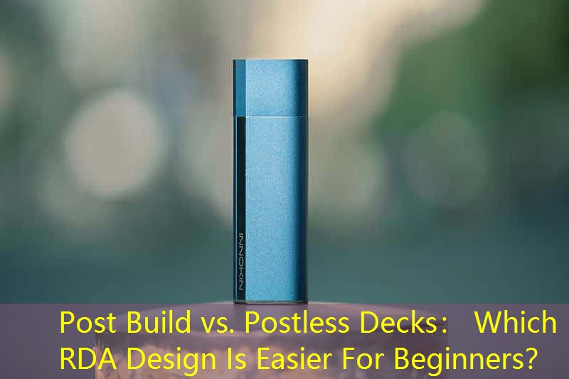 Post Build vs. Postless Decks： Which RDA Design Is Easier For Beginners？