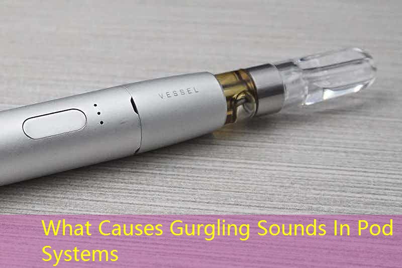 What Causes Gurgling Sounds In Pod Systems